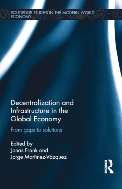 Jorge Martinez-Vazquez, Jonas Frank - Decentralization and Infrastructure in the Global Economy, E-bok