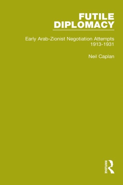 Neil Caplan - Futile Diplomacy - A History of Arab-Israeli Negotiations, 1913-56, E-bok