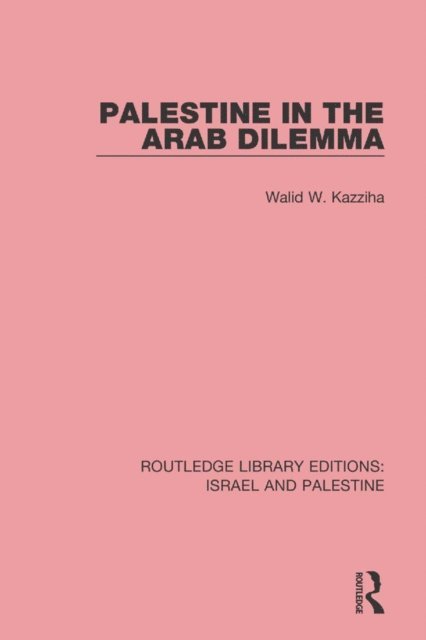 Walid W. Kazziha - Palestine in the Arab Dilemma (RLE Israel and Palestine), E-bok