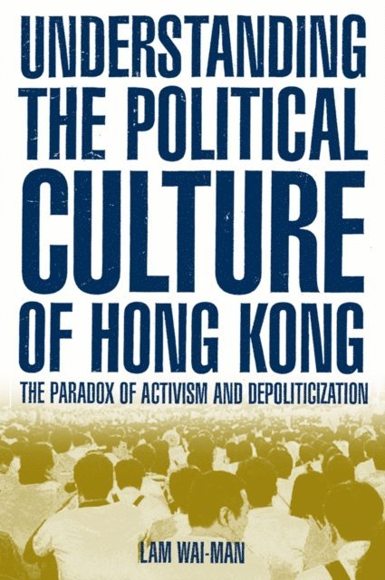 Wai Man Lam - Understanding the Political Culture of Hong Kong: The Paradox of Activism and Depoliticization, E-bok