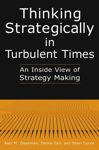 Shari Duron, Deonne Zell, Alan M. Glassman - Thinking Strategically in Turbulent Times: An Inside View of Strategy Making, E-bok