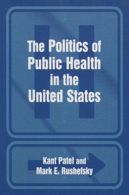 Mark E Rushefsky, Kant Patel - Politics of Public Health in the United States, E-bok