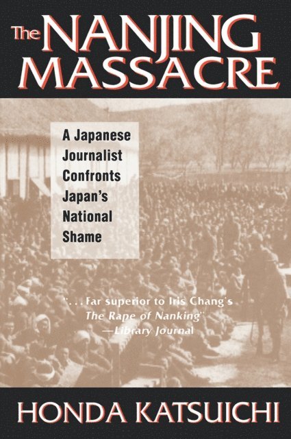 Karen Sandness, Frank Gibney, Katsuichi Honda - Nanjing Massacre: A Japanese Journalist Confronts Japan's National Shame, E-bok