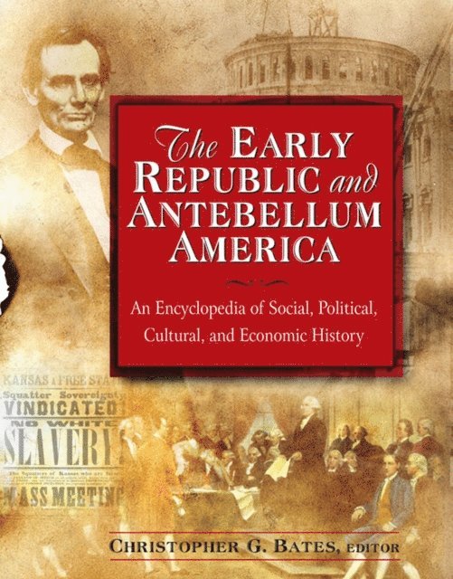 Christopher G. Bates - Early Republic and Antebellum America: An Encyclopedia of Social, Political, Cultural, and Economic History, E-bok