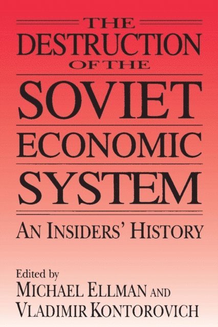 Vladimir Kontorovich, Michael Ellman - Destruction of the Soviet Economic System: An Insider's History, E-bok