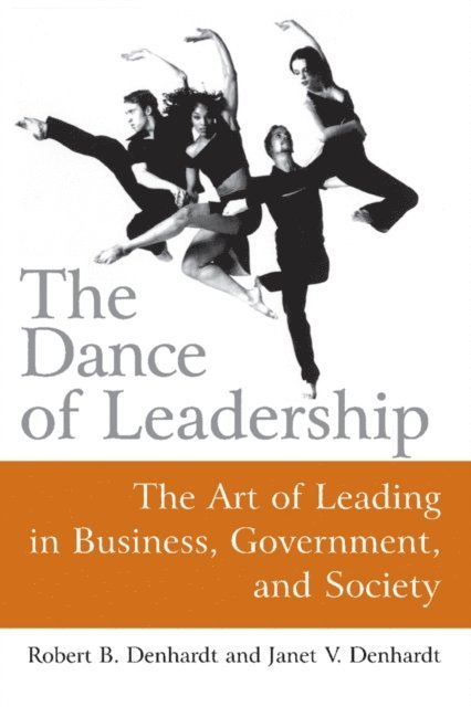 Janet V Denhardt - Dance of Leadership: The Art of Leading in Business, Government, and Society, E-bok