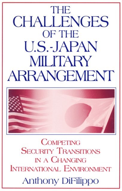 Anthony DiFilippo - Challenges of the US-Japan Military Arrangement: Competing Security Transitions in a Changing International Environment, E-bok