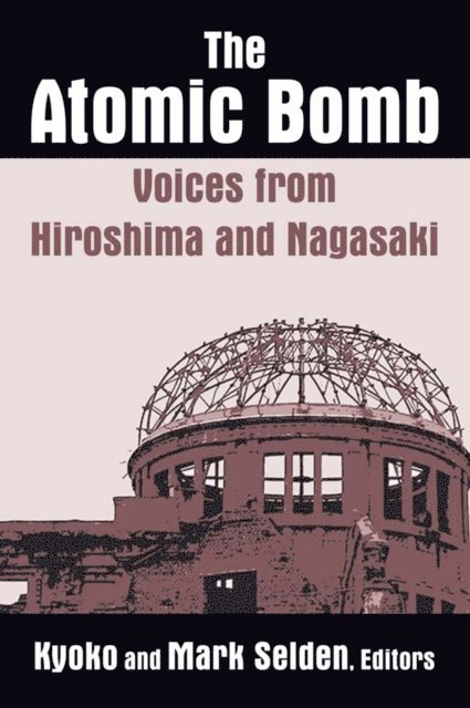 Mark Selden, Kyoko Iriye Selden - Atomic Bomb: Voices from Hiroshima and Nagasaki, E-bok