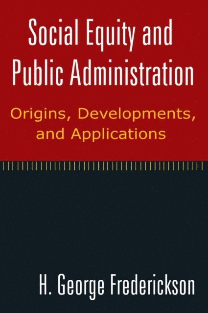 H George Frederickson - Social Equity and Public Administration: Origins, Developments, and Applications, E-bok