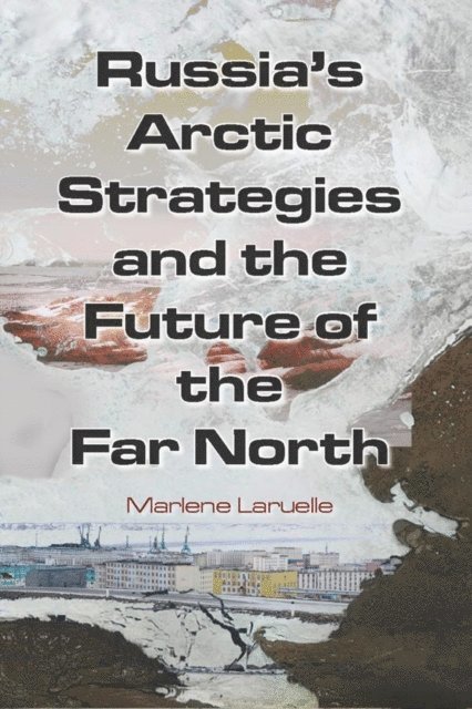 Marlene Laruelle - Russia's Arctic Strategies and the Future of the Far North, E-bok