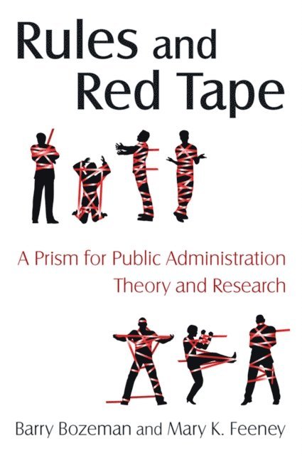 Mary K. Feeney, Barry Bozeman - Rules and Red Tape: A Prism for Public Administration Theory and Research, E-bok