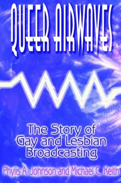 Michael C Keith, Phylis W Johnson - Queer Airwaves: The Story of Gay and Lesbian Broadcasting, E-bok