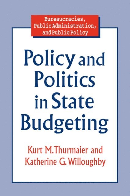 Katherine G. Willoughby, Kurt M. Thurmaier - Policy and Politics in State Budgeting, E-bok
