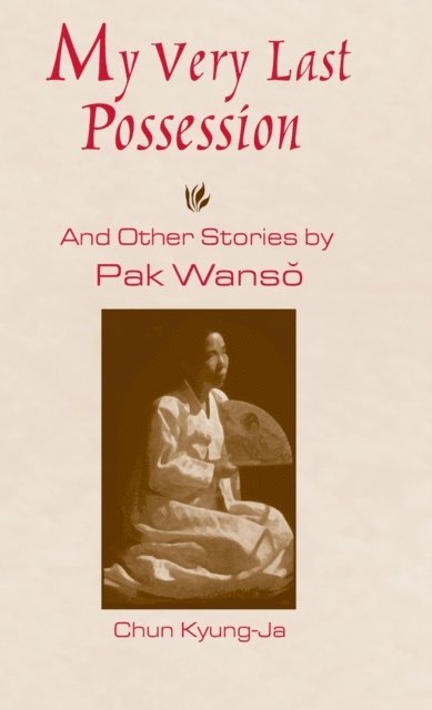 Kyung-Ja Chun, Wan-so Pak - My Very Last Possession and Other Stories, E-bok