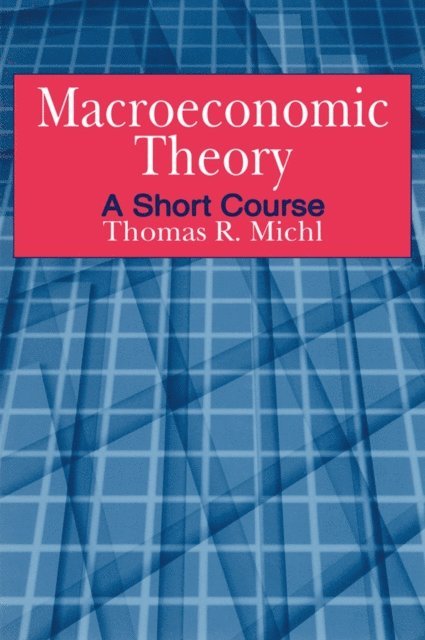 Thomas R. Michl - Macroeconomic Theory: A Short Course, E-bok