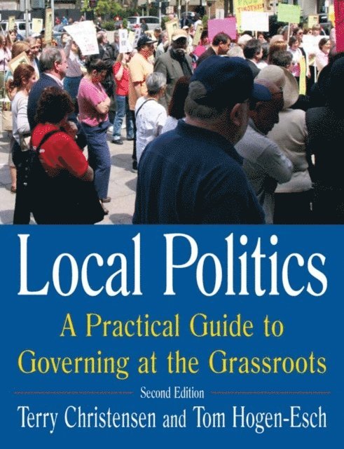 Tom Hogen-Esch, Terry Christensen - Local Politics: A Practical Guide to Governing at the Grassroots, E-bok