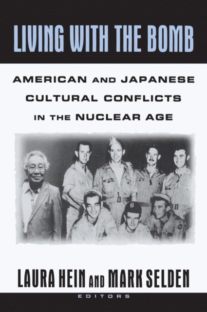 Mark Selden, Laura E. Hein - Living with the Bomb: American and Japanese Cultural Conflicts in the Nuclear Age, E-bok