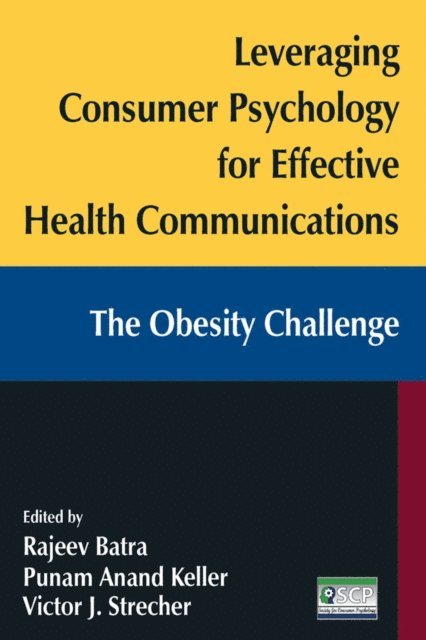 Punam Anand Keller, Victor J. Strecher, Rajeev Batra - Leveraging Consumer Psychology for Effective Health Communications: The Obesity Challenge, E-bok