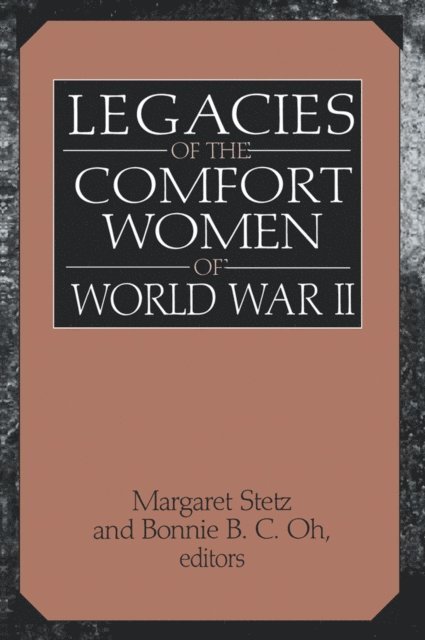Bonnie B. C. Oh, Margaret D. Stetz - Legacies of the Comfort Women of World War II, E-bok