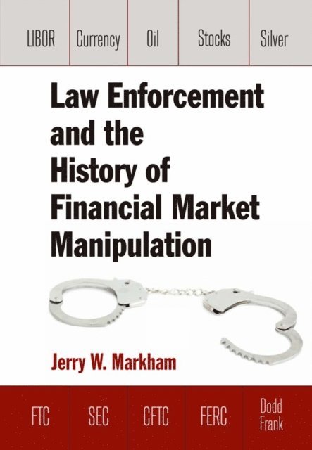 Jerry Markham - Law Enforcement and the History of Financial Market Manipulation, E-bok