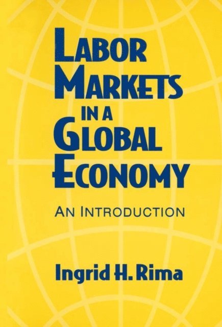 Ingrid H. Rima - Labor Markets in a Global Economy: A Macroeconomic Perspective, E-bok