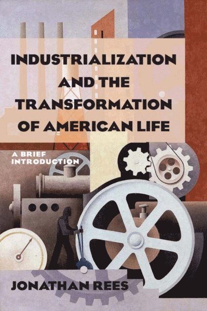 Jonathan Rees - Industrialization and the Transformation of American Life: A Brief Introduction, E-bok