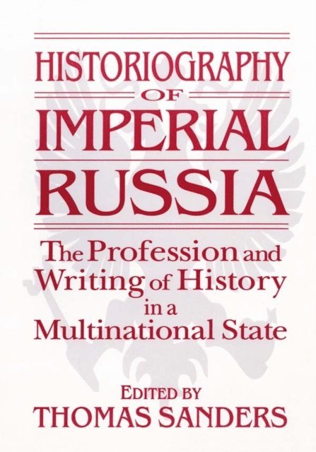 Thomas Sanders - Historiography of Imperial Russia: The Profession and Writing of History in a Multinational State, E-bok