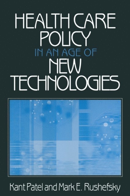 Mark E Rushefsky, Kant Patel - Health Care Policy in an Age of New Technologies, E-bok