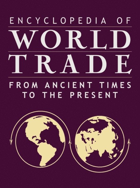 Steven Topik, Kenneth Pomeranz, Patrick Manning, Jr Alfred E. Eckes, Jerry H. Bentley, Cynthia Clark Northrup - Encyclopedia of World Trade: From Ancient Times to the Present, E-bok
