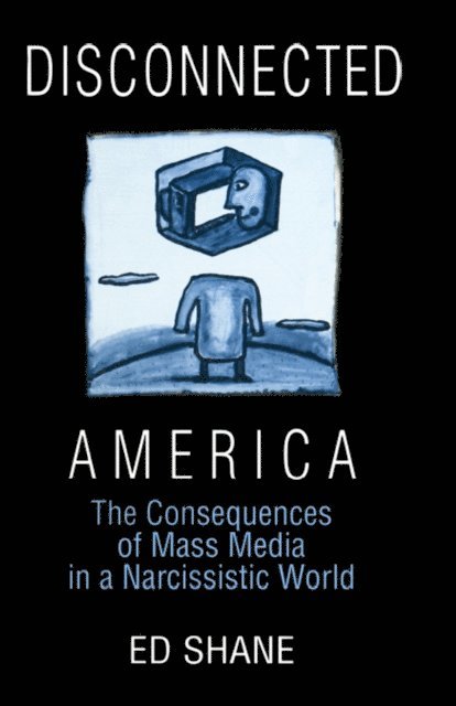 Michael C. Keith, Ed Shane - Disconnected America: The Future of Mass Media in a Narcissistic Society, E-bok
