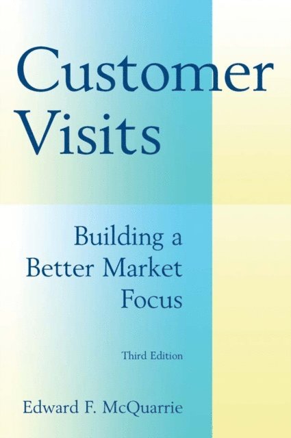 Edward F. McQuarrie - Customer Visits: Building a Better Market Focus, E-bok