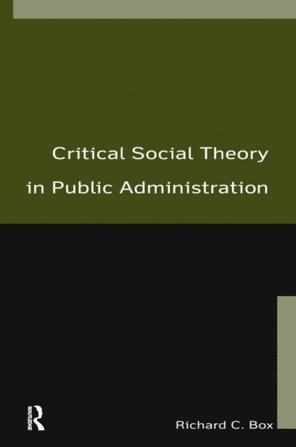 Richard C Box - Critical Social Theory in Public Administration, E-bok