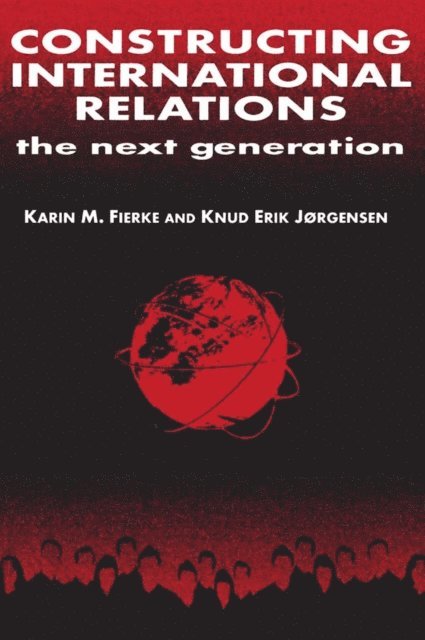 Knud Erik Jorgensen, Karin M. Fierke - Constructing International Relations: The Next Generation, E-bok