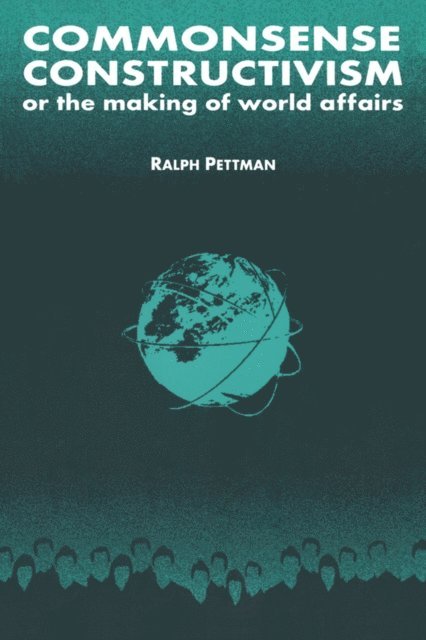 Ralph Pettman - Commonsense Constructivism, or the Making of World Affairs, E-bok