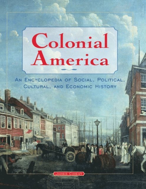 James Ciment - Colonial America: An Encyclopedia of Social, Political, Cultural, and Economic History, E-bok