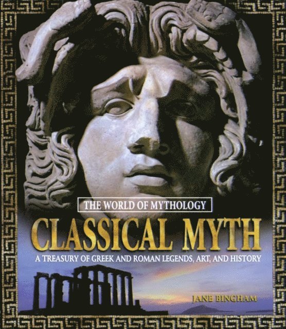Jane Bingham - Classical Myth: A Treasury of Greek and Roman Legends, Art, and History, E-bok