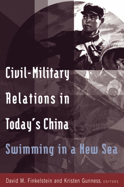 Kristen Gunness, David M. Finkelstein - Civil-military Relations in Today's China: Swimming in a New Sea, E-bok