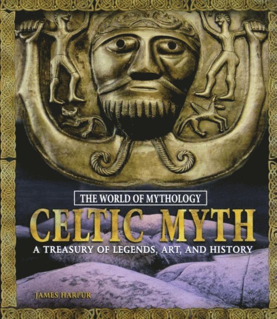 James Harpur - Celtic Myth: A Treasury of Legends, Art, and History, E-bok