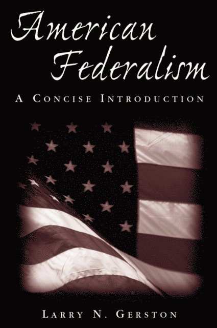 Larry N. Gerston - American Federalism: A Concise Introduction, E-bok
