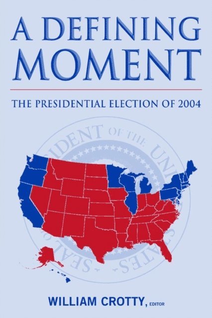 William J. Crotty - Defining Moment: The Presidential Election of 2004, E-bok