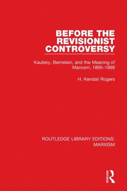 H. Kendall Rogers - Before the Revisionist Controversy (RLE Marxism), E-bok