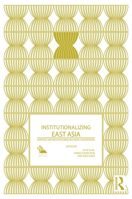 Sueo Sudo, Cheng-Chwee Kuik, Alice Ba - Institutionalizing East Asia, E-bok