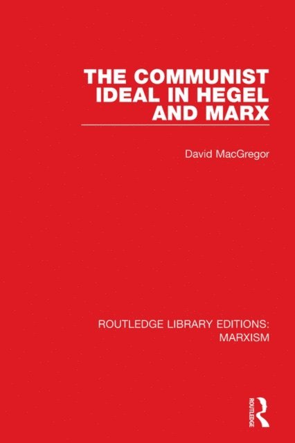 David MacGregor - Communist Ideal in Hegel and Marx (RLE Marxism), E-bok