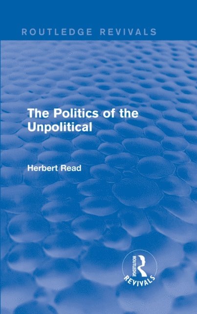 Herbert Read - Politics of the Unpolitical, E-bok