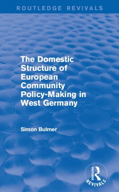 Simon Bulmer - Domestic Structure of European Community Policy-Making in West Germany (Routledge Revivals), E-bok