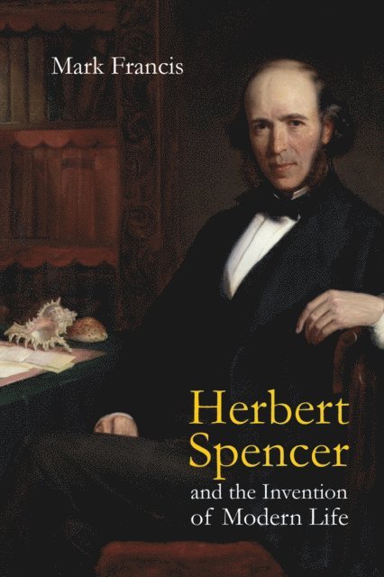 Mark Francis - Herbert Spencer and the Invention of Modern Life, E-bok