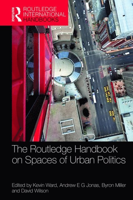 David Wilson, Byron Miller, Andrew E. G. Jonas, Kevin Ward - Routledge Handbook on Spaces of Urban Politics, E-bok