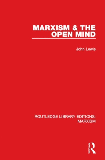 John Lewis - Marxism & the Open Mind (RLE Marxism), E-bok