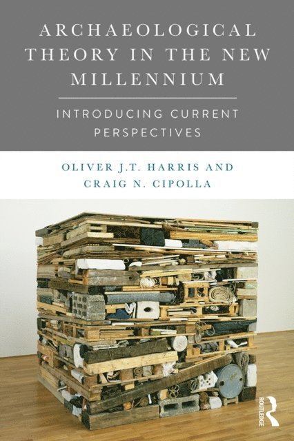 Craig N. Cipolla, Oliver J.T. Harris - Archaeological Theory in the New Millennium, E-bok