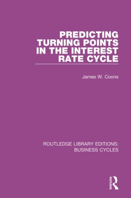 James W. Coons - Predicting Turning Points in the Interest Rate Cycle (RLE: Business Cycles), E-bok